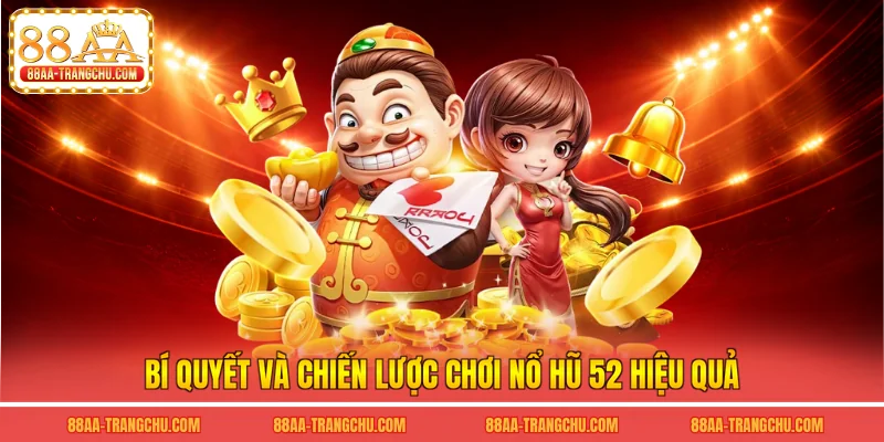 Bí quyết và chiến lược chơi nổ hũ 52 hiệu quả