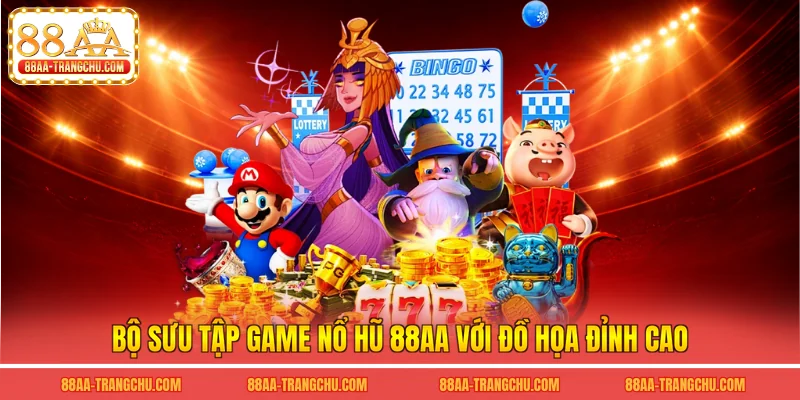 Bộ sưu tập game nổ hũ 88AA với đồ họa đỉnh cao
