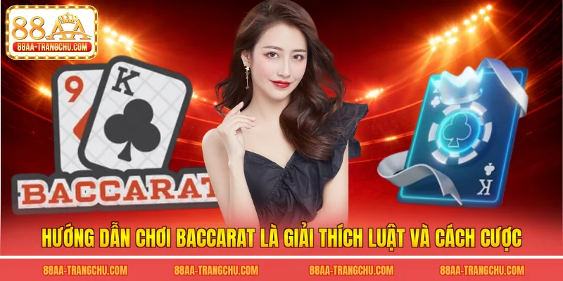Hướng dẫn chơi Baccarat là giải thích luật và cách cược