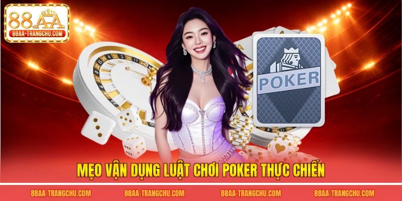Mẹo vận dụng luật chơi poker thực chiến